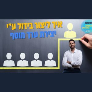 איך תצרו בידול בעסק שלכם על ידי אסטרטגית ערך מוסף -ניהול עסקי