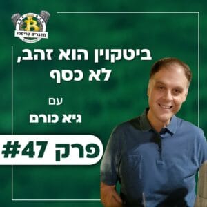 פרק 47 – ביטקוין הוא זהב, לא כסף עם גיא כורם