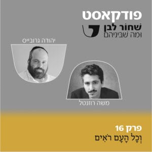 פרק 16 – וְכָל הָעָם רֹאִים – יהודה גרובייס ומשה רוזנטל