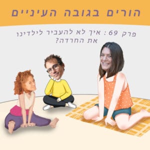 פרק 69 – איך לא להעביר לילדינו את החרדה