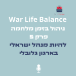 War Life Balance   -להיות מנהל ישראלי בזמן מלחמה בארגון גלובלי