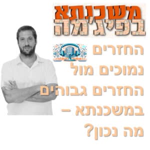 פרק מספר 8 – החזרים נמוכים מול החזרים גבוהים במשכנתא – מה נכון?
