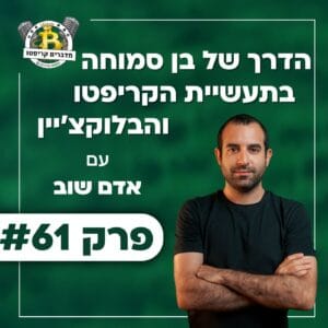 פרק 61 – הדרך של בן סמוחה בתעשיית הקריפטו והבלוקצ'יין