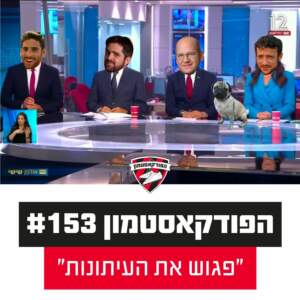 "הפודקאסטמון #153 – "פגוש את העיתונות