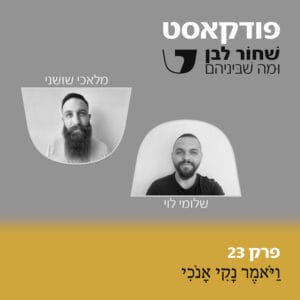 פרק 23 – וַיֹּאמֶר נָקִי אָנֹכִי – מלאכי שושני ושלומי לוי