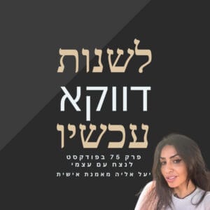 למה דווקא עכשיו לעשות שינוי? יעל אליה