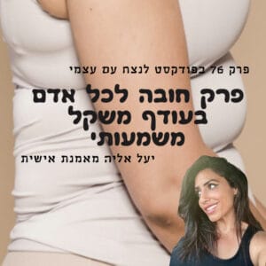 פרק חובה לאדם בעודף משקל משמעותי – יעל אליה בפרק 76