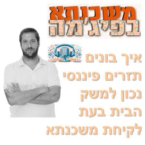 פרק מספר 62 – איך בונים תזרים פיננסי נכון למשק הבית בעת לקיחת משכנתא