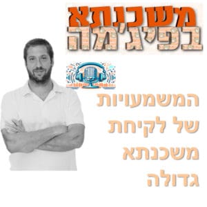 פרק מספר 68 – המשמעויות של לקיחת משכנתא גדולה