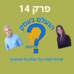 הנעלם בעסק- שיחת קפה על עסקים ואנשים- פרק 14