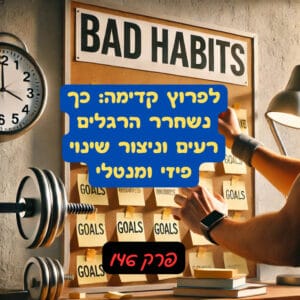 לפרוץ קדימה: כך נשחרר הרגלים רעים וניצור שינוי פיזי ומנטלי – פרק 146#