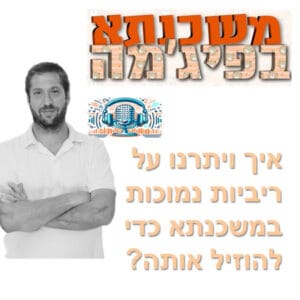 פרק מספר 90 – איך ויתרנו על ריביות נמוכות במשכנתא כדי להוזיל אותה?