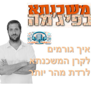 פרק מספר 97 – איך גורמים לקרן המשכנתא לרדת מהר יותר