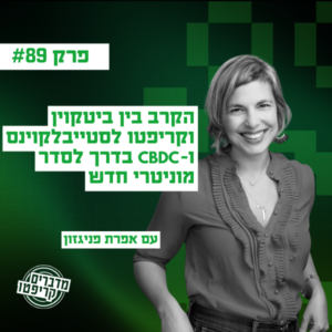 פרק 89 – הקרב בין ביטקוין וקריפטו לסטייבלקוינס ו-CBDC בדרך לסדר מוניטרי חדש עם אפרת פניגזון