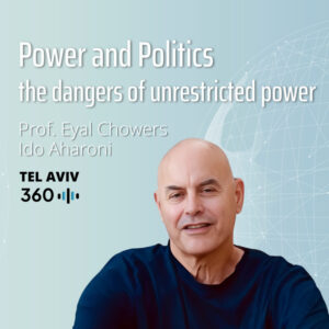 Ido Aharoni & Prof. Eyal Chowers: Power and Politics – the dangers of unrestricted power