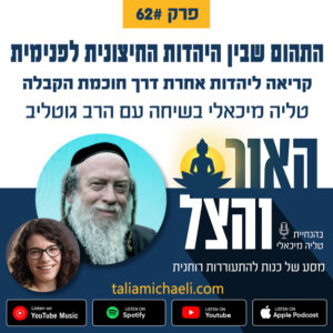 פרק 62 – התהום שבין היהדות החיצונית לפנימית – שיחה עם הרב גוטליב