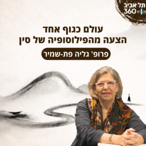 עולם כגוף אחד – הצעה מהפילוסופיה של סין | פרופ' גליה פת-שמיר