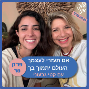 פרק 78: אם תעזרי לעצמך העולם יתמוך בך | עם קטי גבעוני. שלך אני פרק 78: אם תעזרי לעצמך העולם יתמוך בך | עם קטי גבעוני. שלך אני